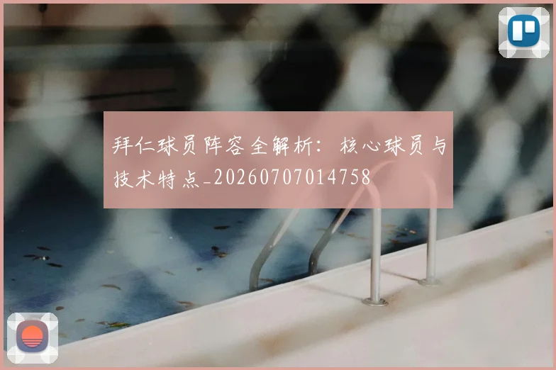 拜仁球员阵容全解析：核心球员与技术特点_20260707014758