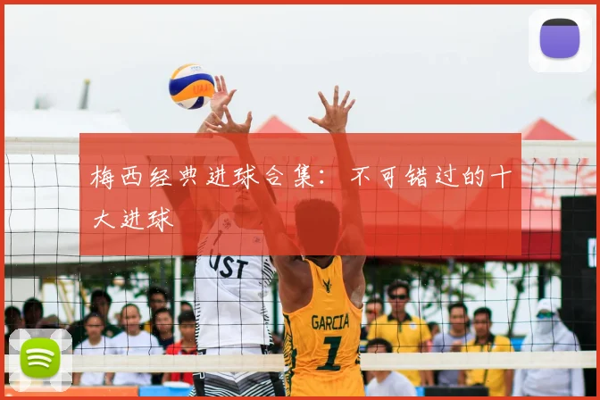 梅西经典进球合集：不可错过的十大进球